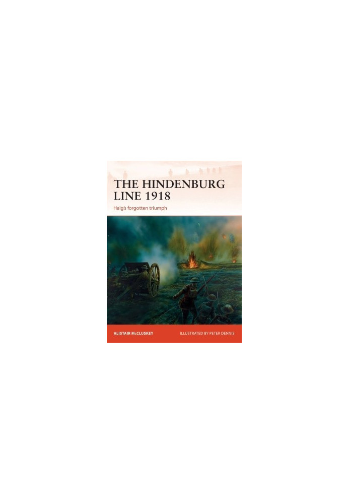 The Hindenburg Line 1918: Haig's Forgotten Triumph