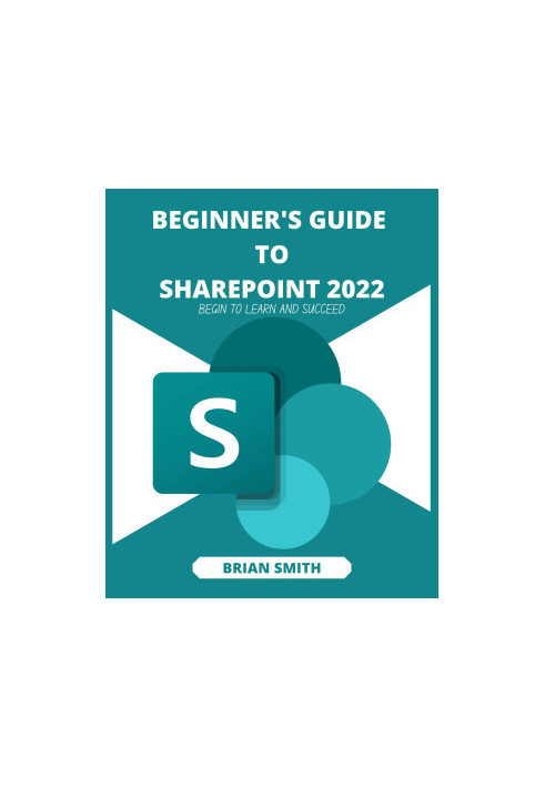 BEGINNER'S GUIDE TO SHAREPOINT 2022: Begin to learn and Succeed
