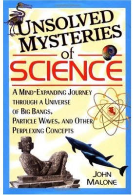 Unsolved Mysteries of Science: A Mind-Expanding Journey through a Universe of Big Bangs, Particle Waves, and Other Perplexing