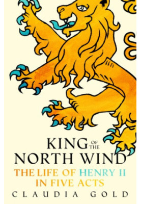 King of the north wind: the life of Henry II in five acts