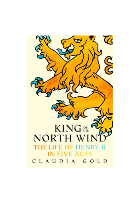 King of the north wind: the life of Henry II in five acts