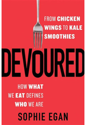 Devoured: From Chicken Wings to Kale Smoothies - How What We Eat Defines Who We Are