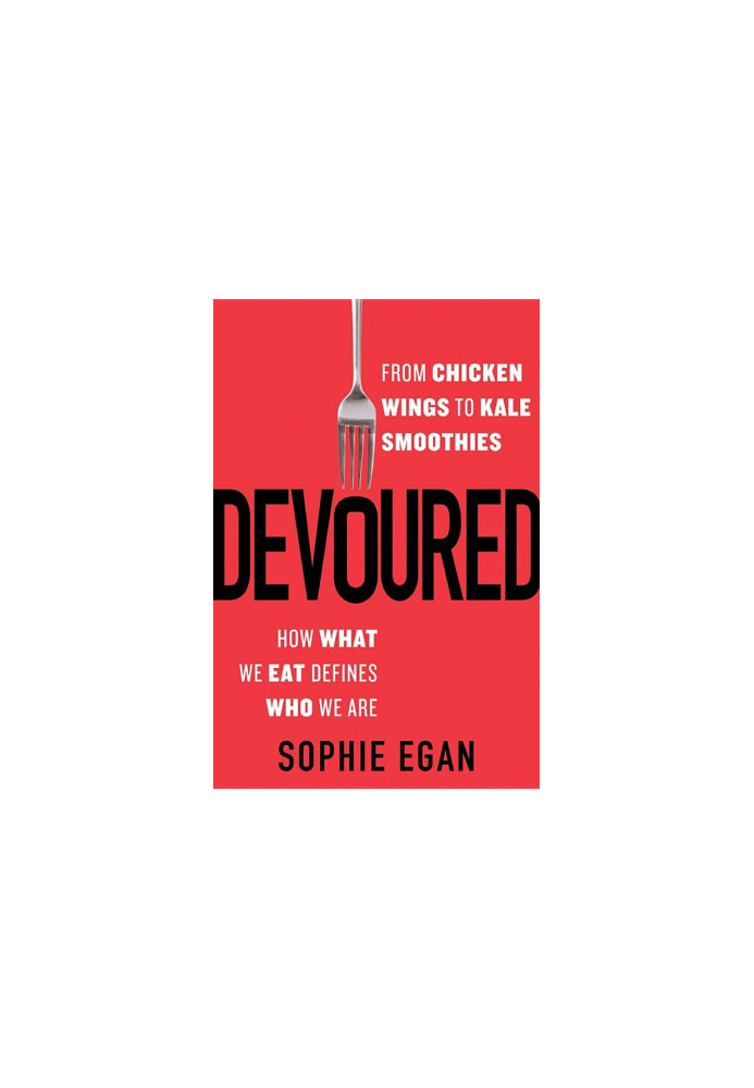 Devoured: From Chicken Wings to Kale Smoothies - How What We Eat Defines Who We Are