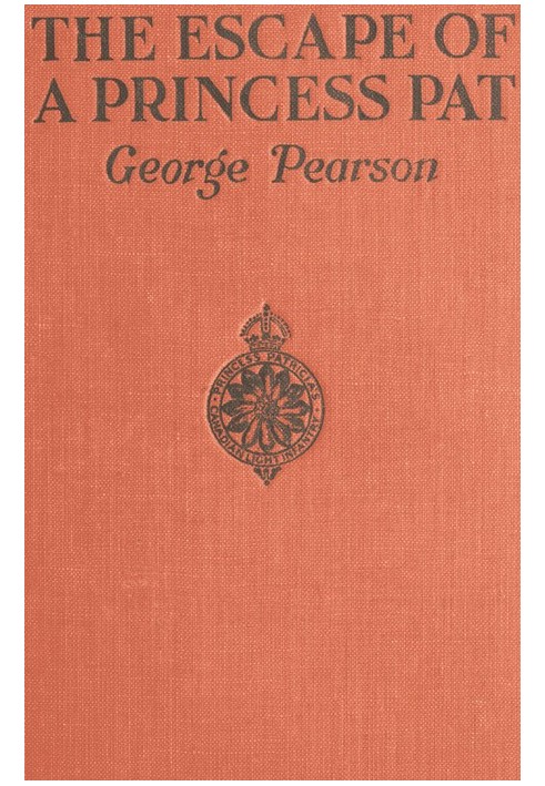 The Escape of a Princess Pat Being the full account of the capture and fifteen months' imprisonment of Corporal Edwards, of the 