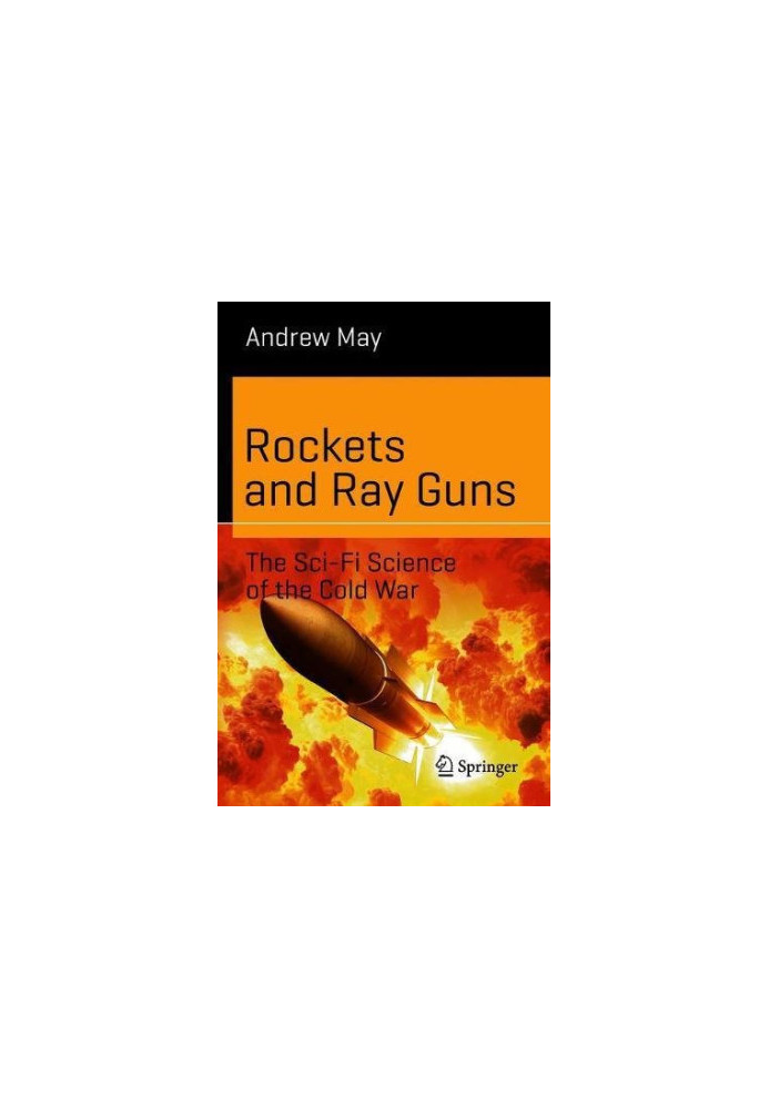 Rockets and Ray Guns: The Sci-Fi Science of the Cold War (Science and Fiction XXVI)