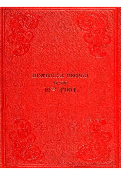 Historical Record of the Tenth, or the North Lincolnshire, Regiment of Foot, Containing an Account of the Formation of the Regim