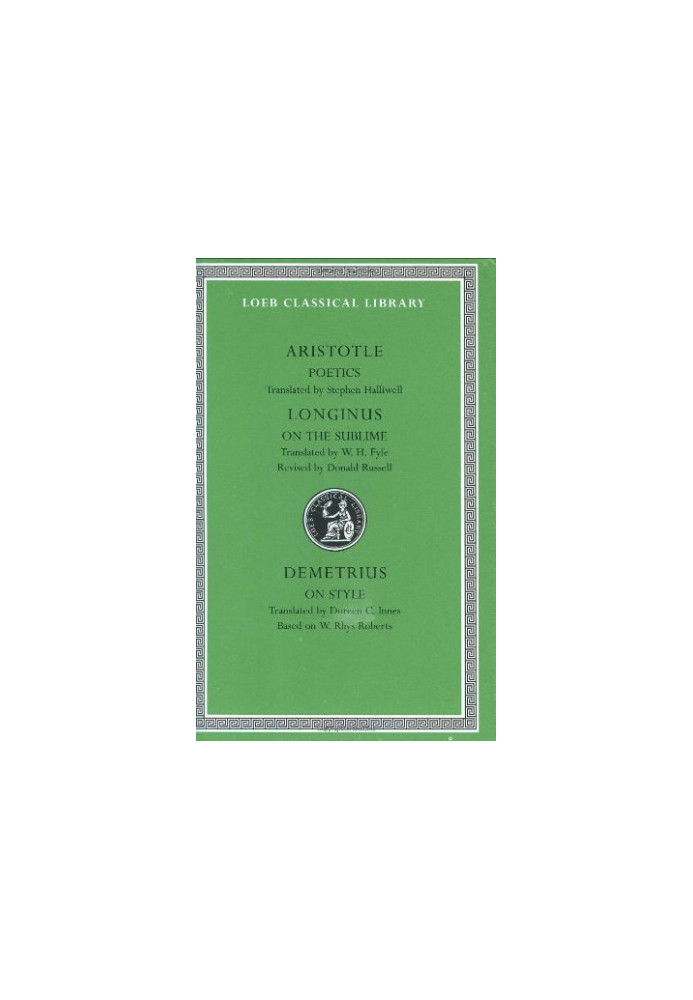 Aristotle: Poetics Longinus: On the Sublime Demetrius: On Style