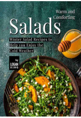Warm and Comforting Salads: Winter Salad Recipes to Help you Enjoy the Cold Weather