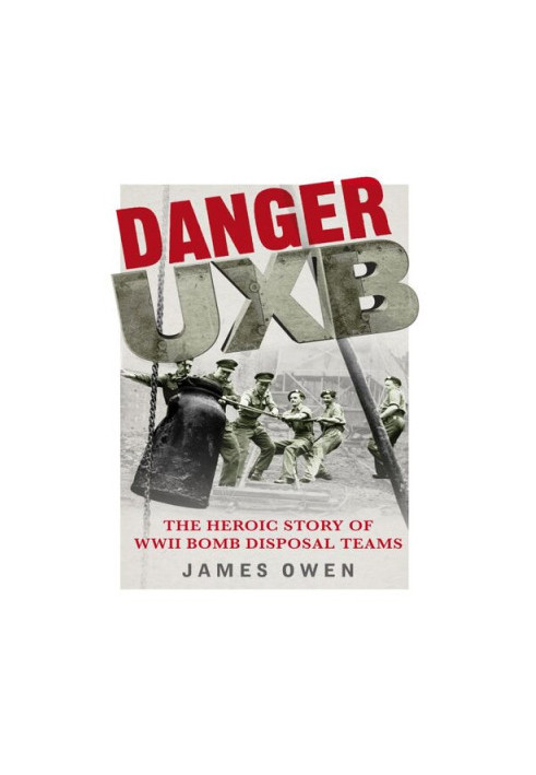 Danger UXB: The Heroic Story of WWII Bomb Disposal Teams
