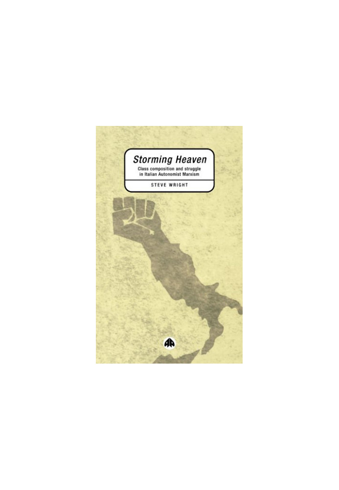 Storming Heaven: Class Composition and Struggle in Italian Autonomist Marxism