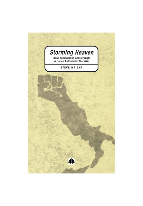 Storming Heaven: Class Composition and Struggle in Italian Autonomist Marxism