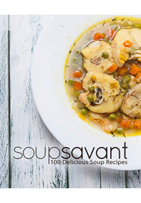 Soup Savant 100 Delicious Soup Recipes