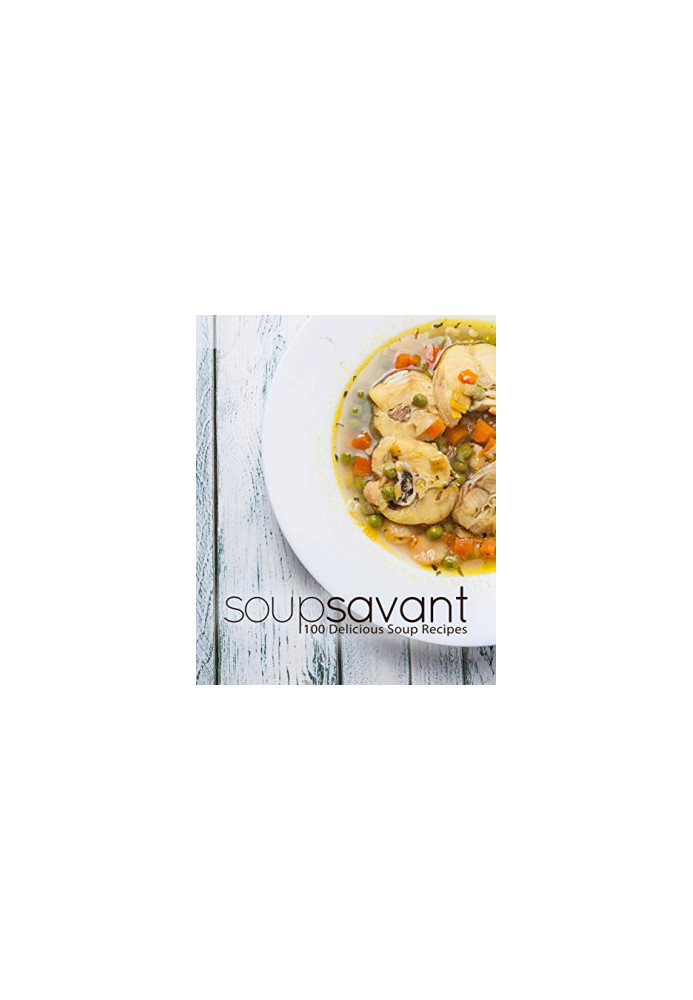 Soup Savant 100 Delicious Soup Recipes