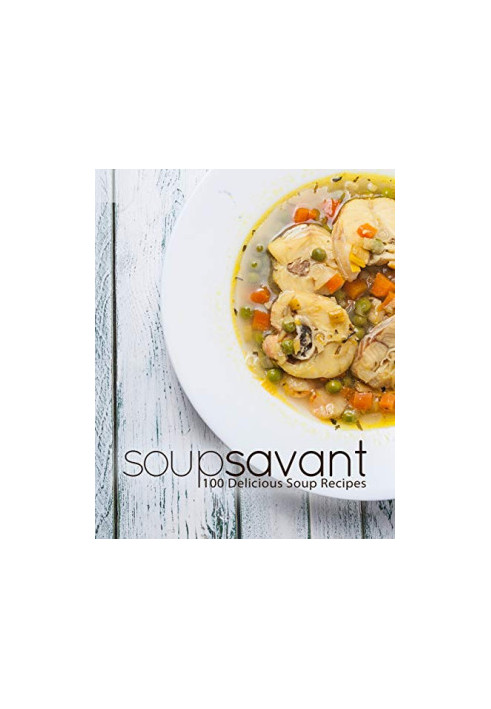 Soup Savant 100 Delicious Soup Recipes