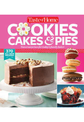 Taste of Home Cookies, Cakes & Pies : Sweet Surprises for Today’s Family Bake