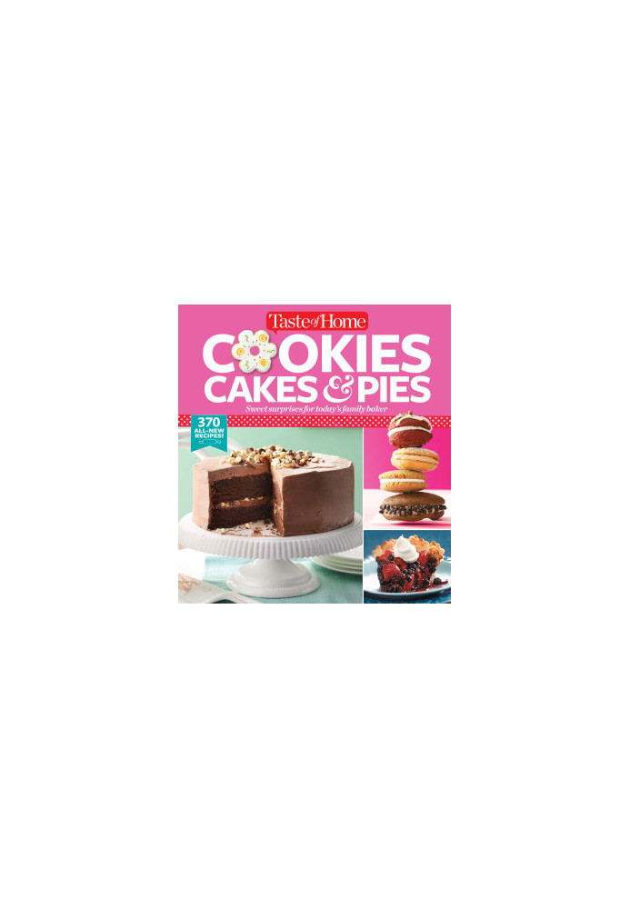 Taste of Home Cookies, Cakes & Pies : Sweet Surprises for Today’s Family Bake