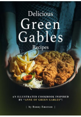 Delicious Green Gables Recipes: An Illustrated Cookbook Inspired by "Anne of Green Gables"!