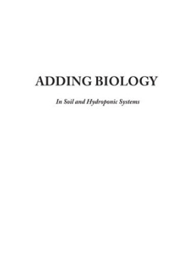 ADDING BIOLOGY In Soil and Hydroponic Systems