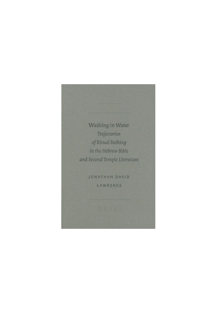 Washing in water: trajectories of ritual bathing in the Hebrew Bible and Second Temple literature