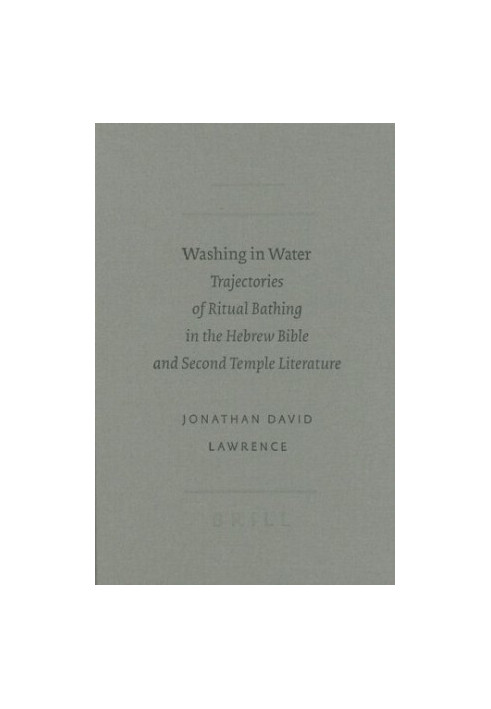 Washing in water: trajectories of ritual bathing in the Hebrew Bible and Second Temple literature