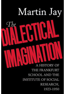 The Dialectical Imagination : a History of the Frankfurt School and the Institute of Social Research, 1923-1950