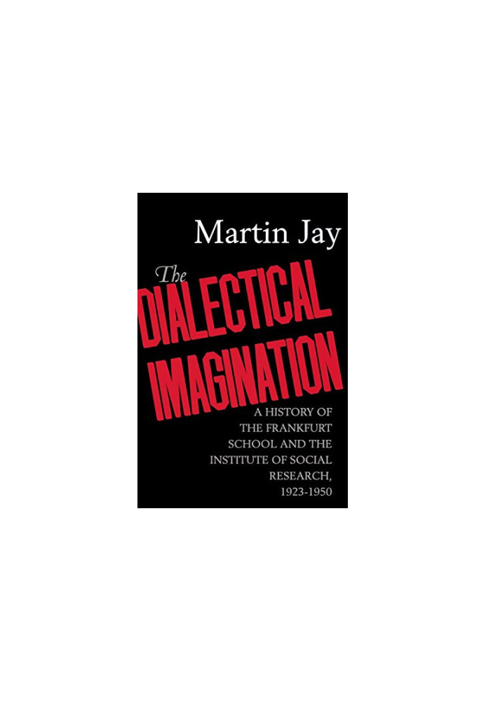 The Dialectical Imagination : a History of the Frankfurt School and the Institute of Social Research, 1923-1950