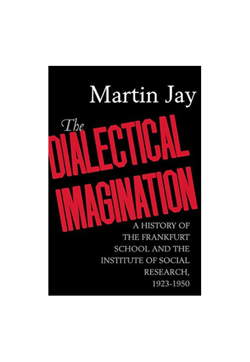 The Dialectical Imagination : a History of the Frankfurt School and the Institute of Social Research, 1923-1950