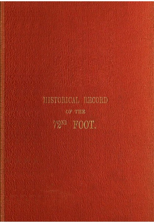 Historical Record of the Seventy-Second Regiment, or the Duke of Albany's Own Highlanders Containing an account of the formation