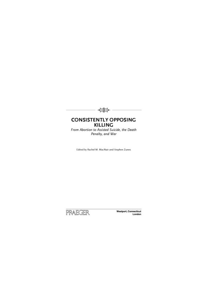 Consistently Opposing Killing: From Abortion to Assisted Suicide, the Death Penalty, and War