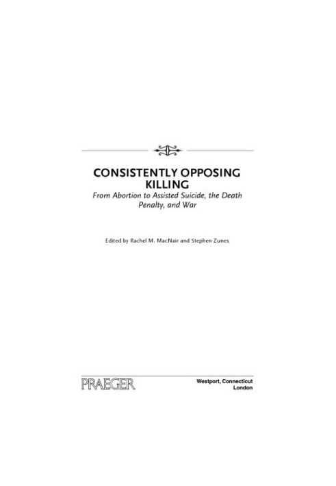 Consistently Opposing Killing: From Abortion to Assisted Suicide, the Death Penalty, and War