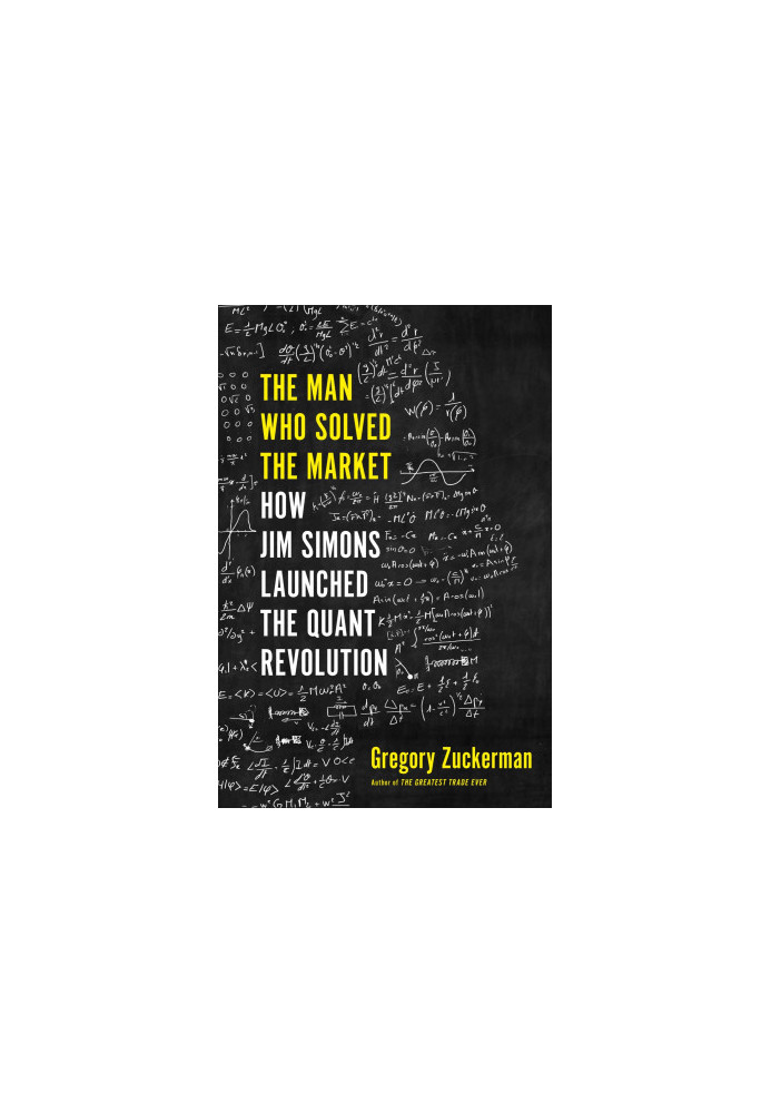 The Man Who Solved the Market: How Jim Simons Launched the Quant Revolution
