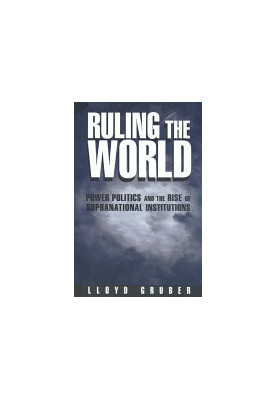 Ruling the World: Power Politics and the Rise of Supranational Institutions