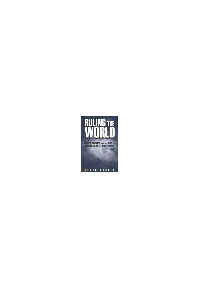 Ruling the World: Power Politics and the Rise of Supranational Institutions