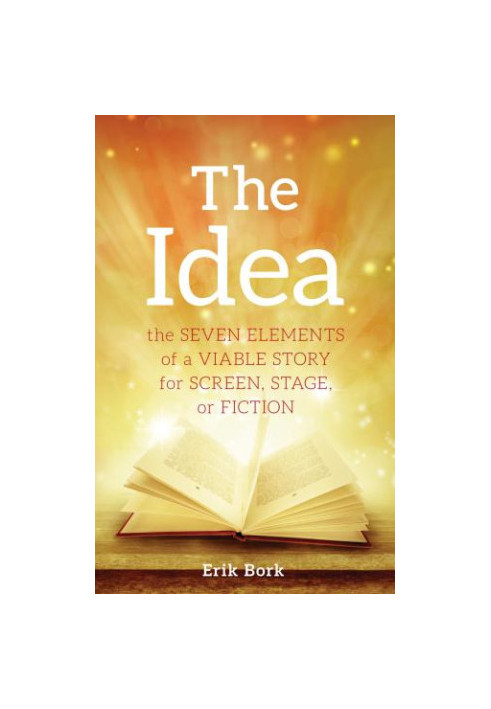 The idea: the seven elements of a viable story for screen, stage, or fiction
