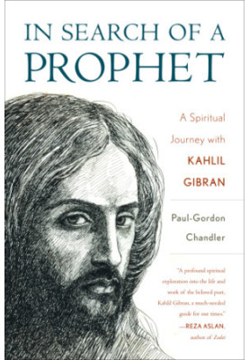 In search of a prophet: a spiritual journey with Kahlil Gibran