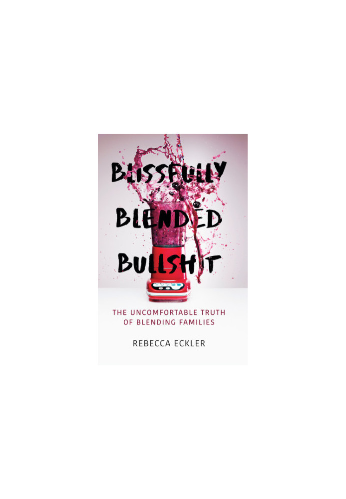 Blissfully blended bullshit: the uncomfortable truth of blending families
