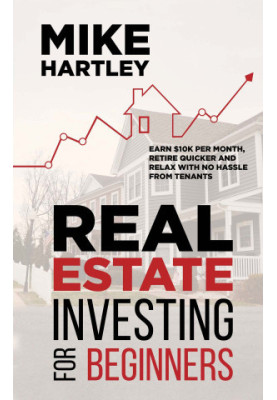 Real Estate Investing for Beginners: Earn $10K per Month, Retire Quicker and Relax With No Hassle From Tenants