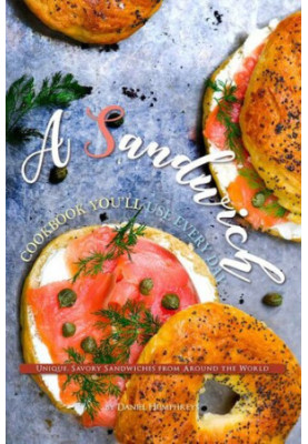 A Sandwich Cookbook You'll Use Every Day: Unique, Savory Sandwiches from Around the World