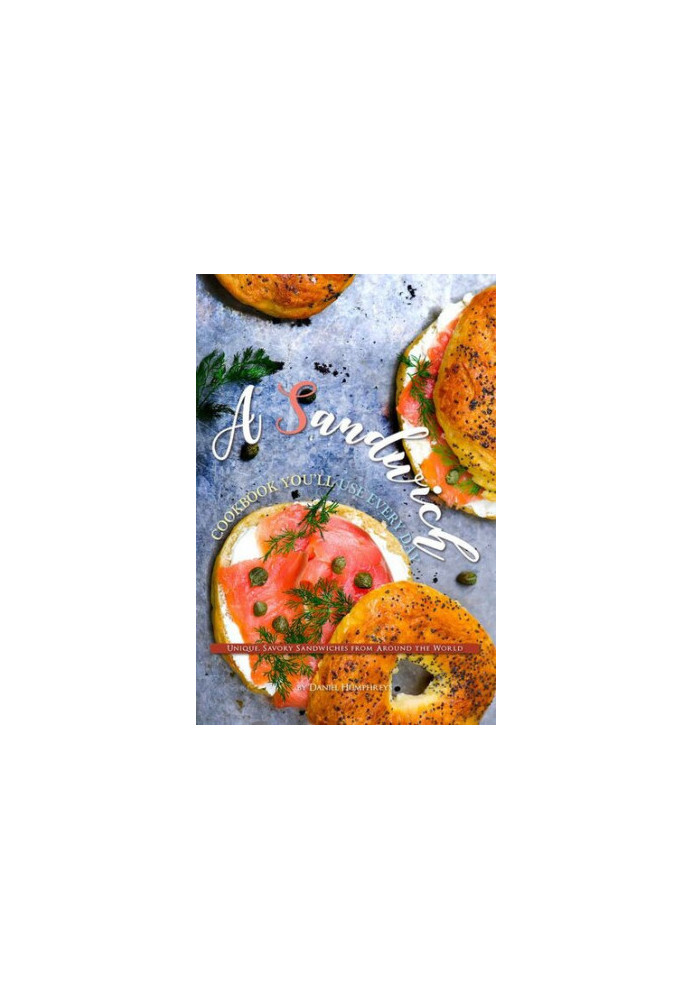 A Sandwich Cookbook You'll Use Every Day: Unique, Savory Sandwiches from Around the World