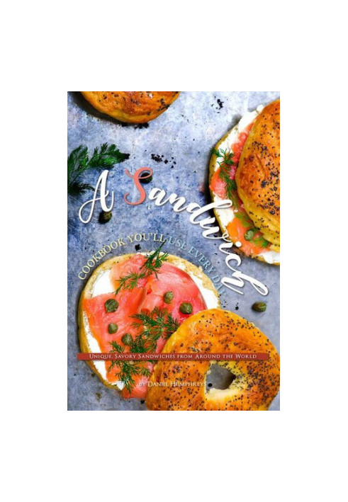 A Sandwich Cookbook You'll Use Every Day: Unique, Savory Sandwiches from Around the World