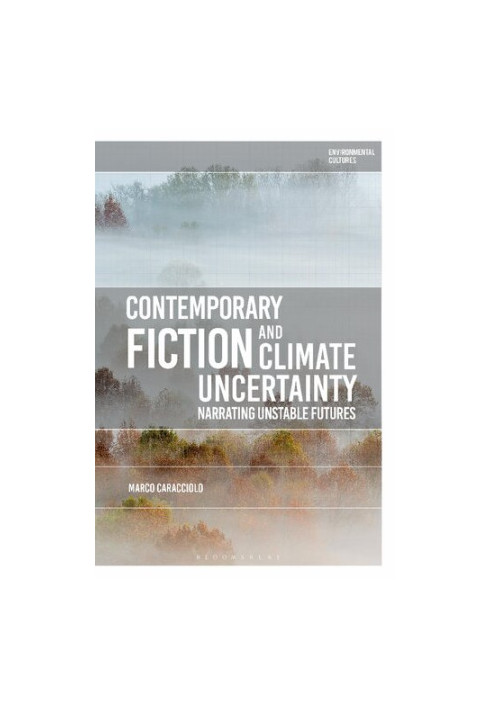 Contemporary Fiction and Climate Uncertainty: Narrating Unstable Futures