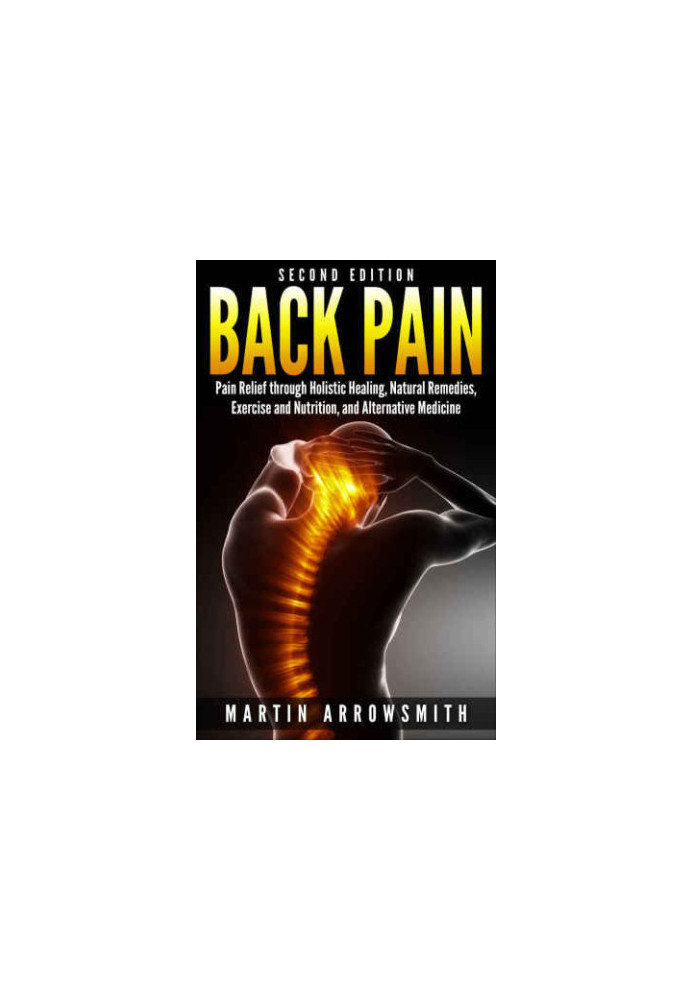 Back Pain: Pain Relief through Holistic Healing, Natural Remedies, Exercise and Nutrition, and Alternative Medicine