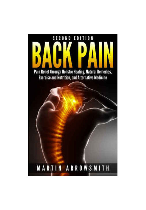 Back Pain: Pain Relief through Holistic Healing, Natural Remedies, Exercise and Nutrition, and Alternative Medicine
