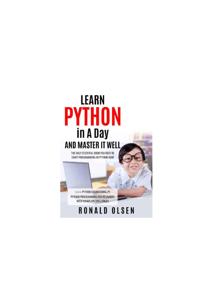 PYTHON: LEARN PYTHON in A Day and MASTER IT WELL. The Only Essential Book You Need To Start Programming in Python Now. Hands 