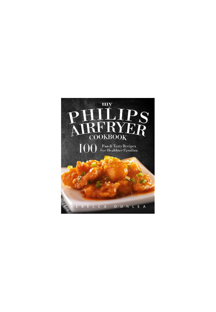 My Philips AirFryer Cookbook: 100 Fun & Tasty Recipes For Healthier Families