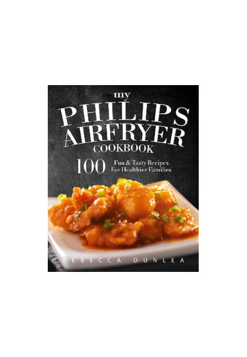 My Philips AirFryer Cookbook: 100 Fun & Tasty Recipes For Healthier Families