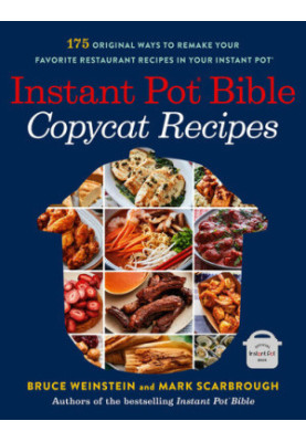 Instant Pot Bible — Copycat Recipes : 175 Original Ways to Remake Your Favorite Restaurant Recipes in Your Instant Pot
