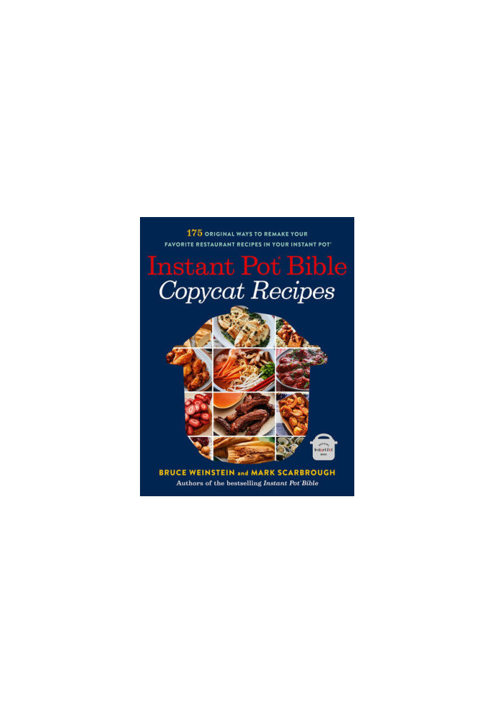 Instant Pot Bible — Copycat Recipes : 175 Original Ways to Remake Your Favorite Restaurant Recipes in Your Instant Pot