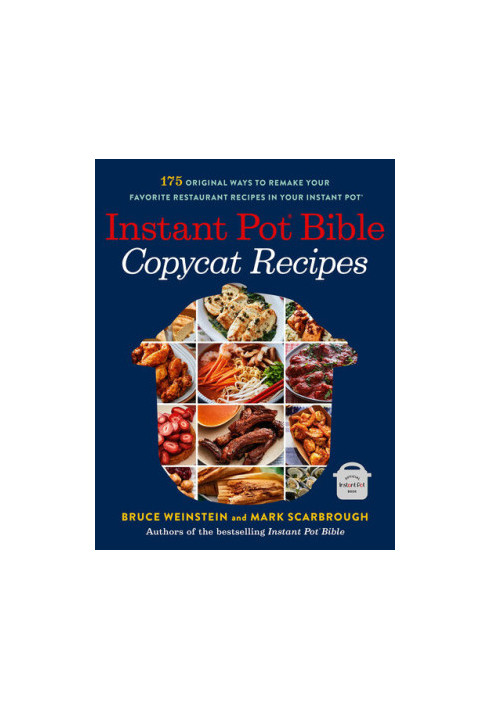 Instant Pot Bible — Copycat Recipes : 175 Original Ways to Remake Your Favorite Restaurant Recipes in Your Instant Pot