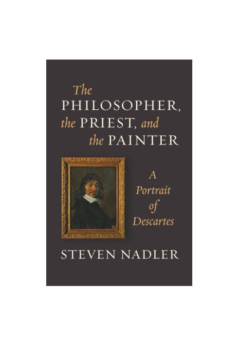 The Philosopher, the Priest, and the Painter: A Portrait of Descartes